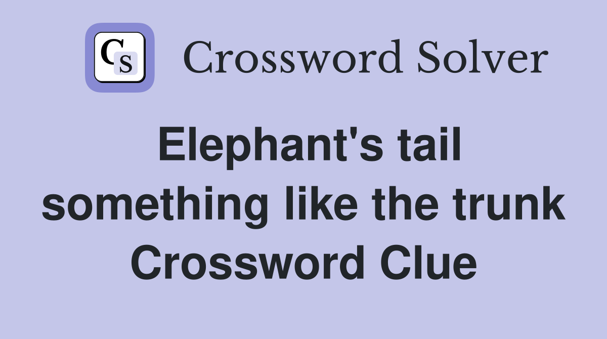 Elephant's tail something like the trunk Crossword Clue Answers Crossword Solver